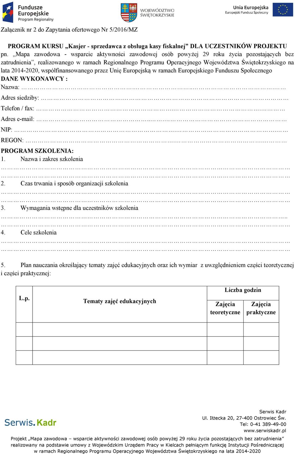 2014-2020, współfinansowanego przez Unię Europejską w ramach Europejskiego Funduszu Społecznego DANE WYKONAWCY : Nazwa:.... Adres siedziby:. Telefon / fax:.. Adres e-mail:. NIP:.. REGON:.