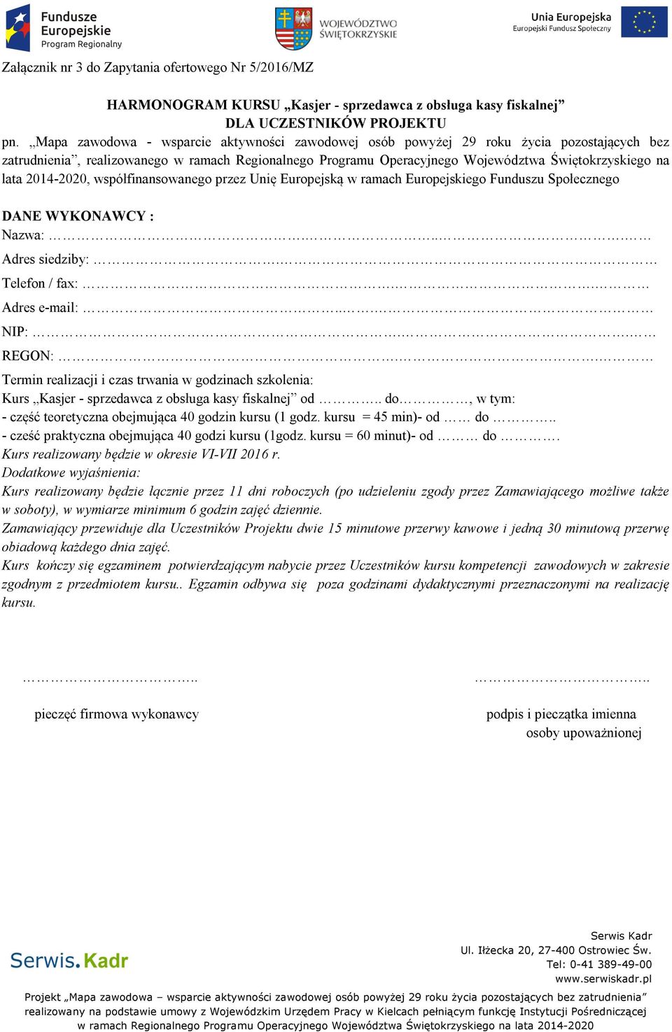 2014-2020, współfinansowanego przez Unię Europejską w ramach Europejskiego Funduszu Społecznego DANE WYKONAWCY : Nazwa:.... Adres siedziby:. Telefon / fax:.. Adres e-mail:. NIP:.. REGON:.