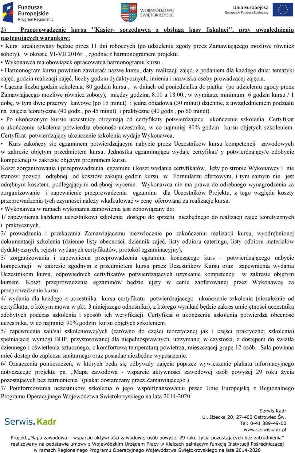 Harmonogram kursu powinien zawierać: nazwę kursu, daty realizacji zajęć, z podaniem dla każdego dnia: tematyki zajęć, godzin realizacji zajęć, liczby godzin dydaktycznych, imienia i nazwiska osoby