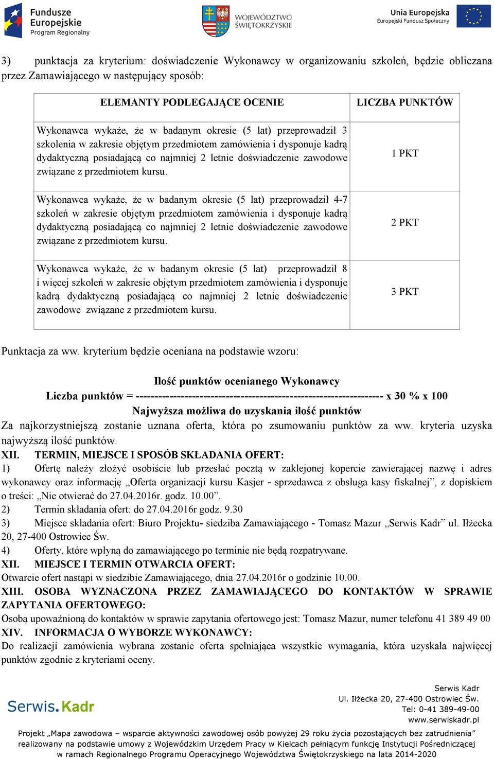 Wykonawca wykaże, że w badanym okresie (5 lat) przeprowadził 4-7 szkoleń w zakresie objętym przedmiotem zamówienia i dysponuje kadrą dydaktyczną posiadającą co najmniej 2 letnie doświadczenie