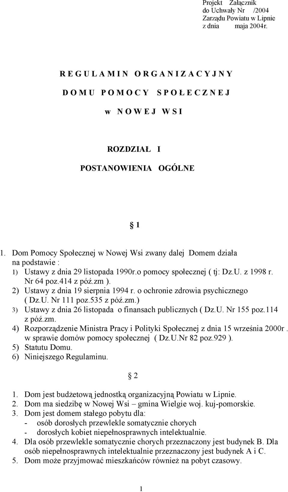 Dom Pomocy Społecznej w Nowej Wsi zwany dalej Domem działa na podstawie : 1) Ustawy z dnia 29 listopada 1990r.o pomocy społecznej ( tj: Dz.U. z 1998 r. Nr 64 poz.414 z póź.zm ).