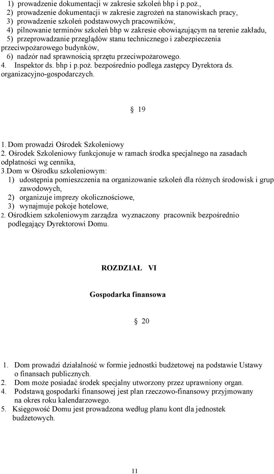 zakładu, 5) przeprowadzanie przeglądów stanu technicznego i zabezpieczenia przeciwpożarowego budynków, 6) nadzór nad sprawnością sprzętu przeciwpożarowego. 4. Inspektor ds. bhp i p.poż. bezpośrednio podlega zastępcy Dyrektora ds.