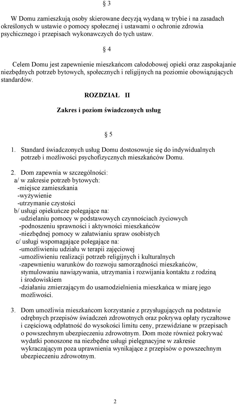 ROZDZIAŁ II Zakres i poziom świadczonych usług 5 1. Standard świadczonych usług Domu dostosowuje się do indywidualnych potrzeb i możliwości psychofizycznych mieszkańców Domu. 2.