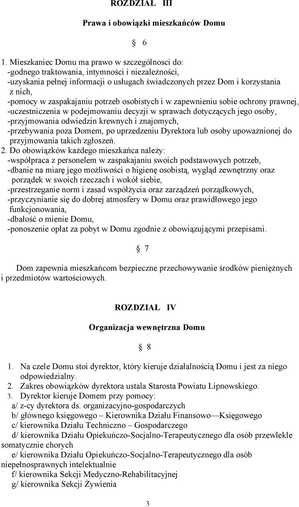 zaspakajaniu potrzeb osobistych i w zapewnieniu sobie ochrony prawnej, -uczestniczenia w podejmowaniu decyzji w sprawach dotyczących jego osoby, -przyjmowania odwiedzin krewnych i znajomych,