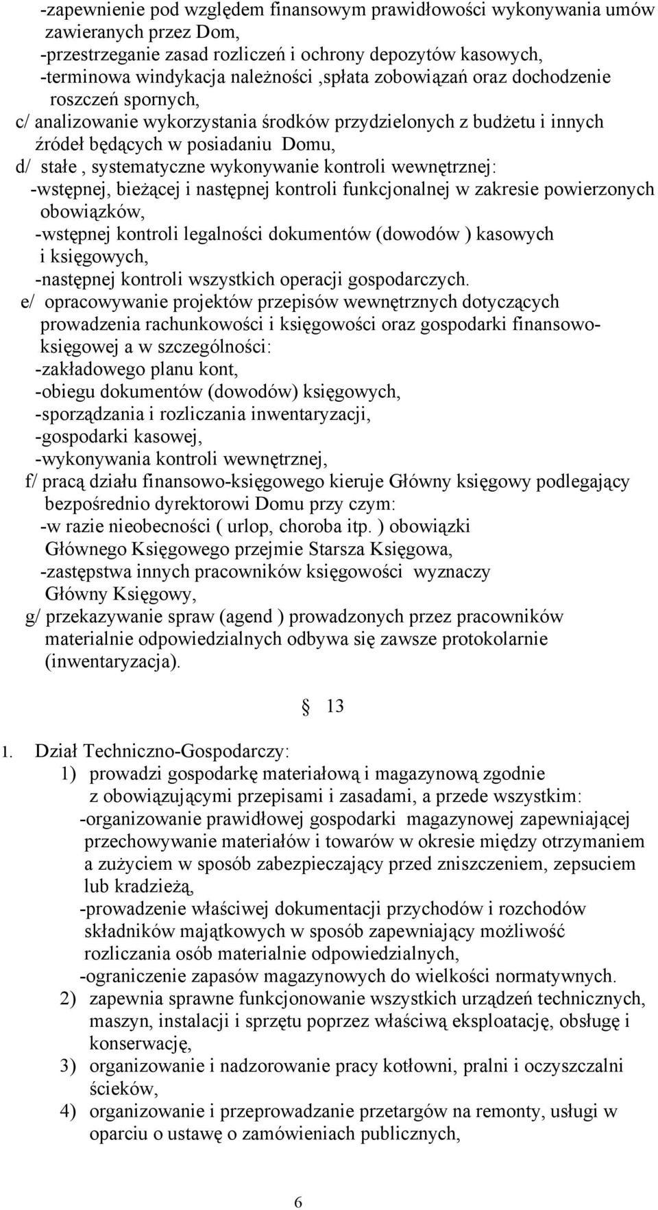 wewnętrznej: -wstępnej, bieżącej i następnej kontroli funkcjonalnej w zakresie powierzonych obowiązków, -wstępnej kontroli legalności dokumentów (dowodów ) kasowych i księgowych, -następnej kontroli