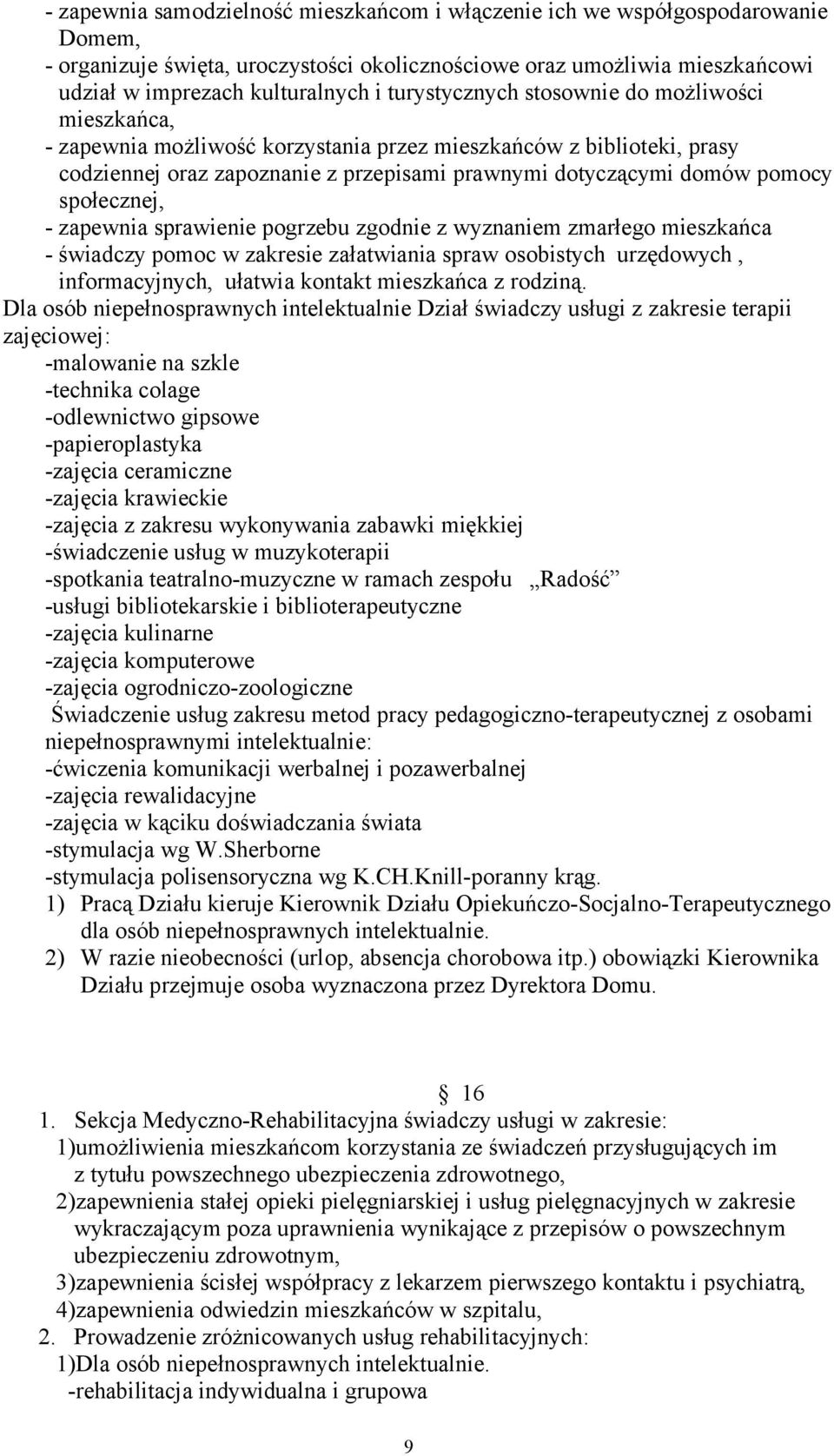 społecznej, - zapewnia sprawienie pogrzebu zgodnie z wyznaniem zmarłego mieszkańca - świadczy pomoc w zakresie załatwiania spraw osobistych urzędowych, informacyjnych, ułatwia kontakt mieszkańca z