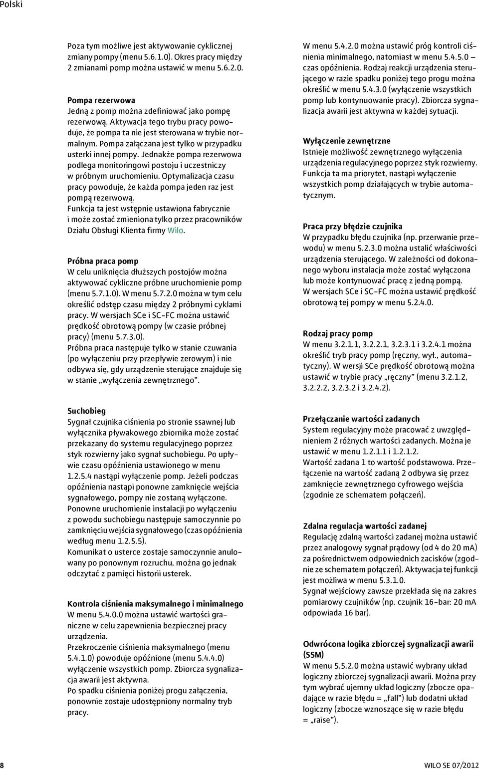 Jednakże pompa rezerwowa podlega monitoringowi postoju i uczestniczy w próbnym uruchomieniu. Optymalizacja czasu pracy powoduje, że każda pompa jeden raz jest pompą rezerwową.
