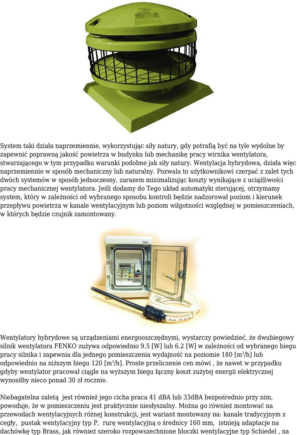 Pozwala to użytkownikowi czerpać z zalet tych dwóch systemów w sposób jednoczesny, zarazem minimalizując koszty wynikające z uciążliwości pracy mechanicznej wentylatora.