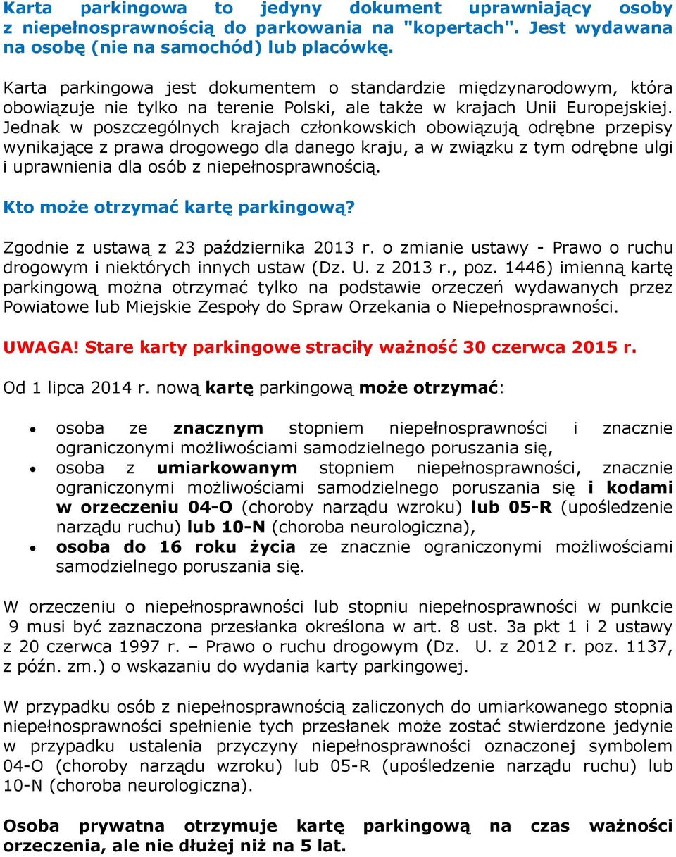 Jednak w poszczególnych krajach członkowskich obowiązują odrębne przepisy wynikające z prawa drogowego dla danego kraju, a w związku z tym odrębne ulgi i uprawnienia dla osób z niepełnosprawnością.