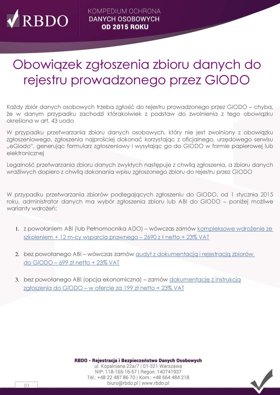 43 uodo W przypadku przetwarzania zbioru danych osobowych, który nie jest zwolniony z obowiązku zgłoszeniowego, zgłoszenia najprościej dokonać korzystając z oficjalnego, urzędowego serwisu egiodo,