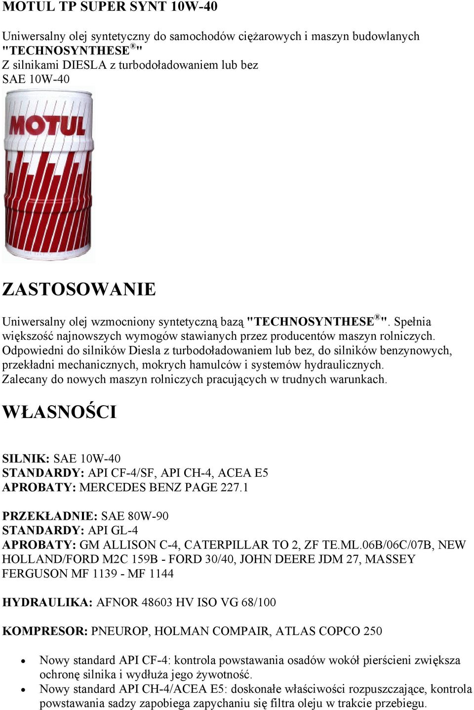 Odpowiedni do silników Diesla z turbodoładowaniem lub bez, do silników benzynowych, przekładni mechanicznych, mokrych hamulców i systemów hydraulicznych.