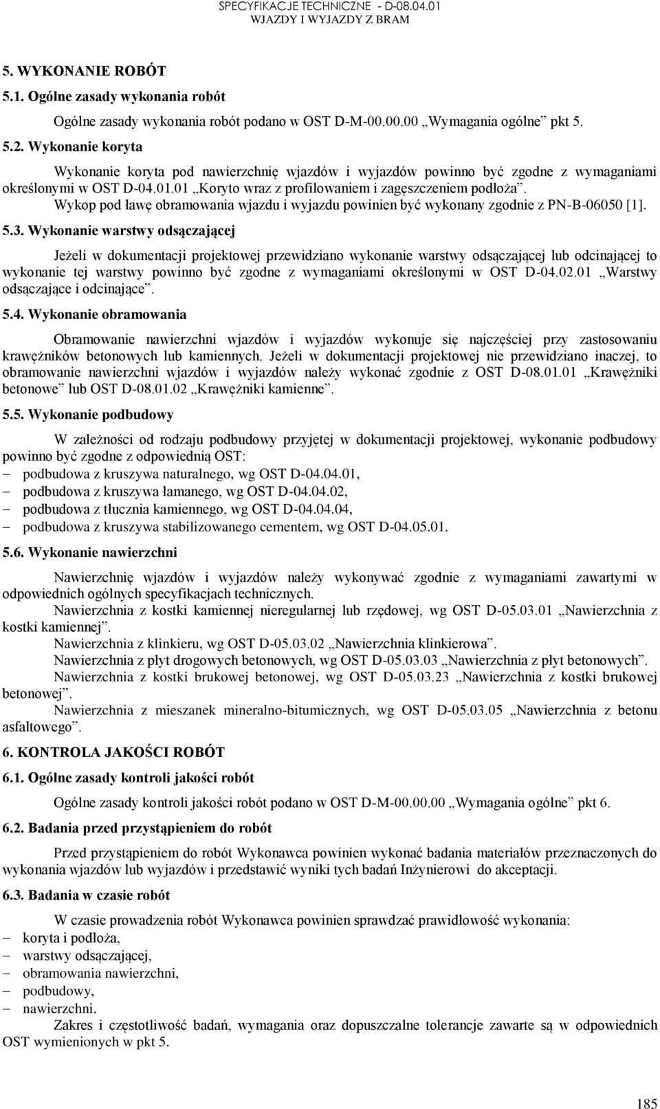 Wykop pod ławę obramowania wjazdu i wyjazdu powinien być wykonany zgodnie z PN-B-06050 [1]. 5.3.