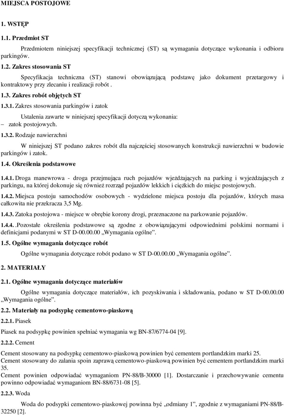 3. Zakres robót objętych ST 1.3.1. Zakres stosowania parkingów i zatok Ustalenia zawarte w niniejszej specyfikacji dotyczą wykonania: zatok postojowych. 1.3.2.