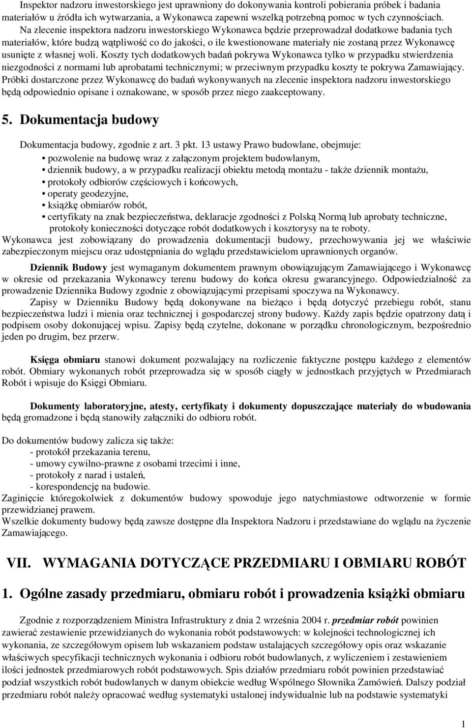 Na zlecenie inspektora nadzoru inwestorskiego Wykonawca będzie przeprowadzał dodatkowe badania tych materiałów, które budzą wątpliwość co do jakości, o ile kwestionowane materiały nie zostaną przez