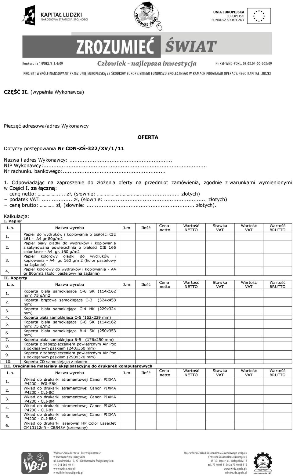 . zł, (słownie:... złotych). Kalkulacja: I. Papier L.p. Nazwa wyrobu J.m. Ilość Papier do wydruków i kopiowania o białości CIE 1. 161 - A4 gr 80g/m2 Papier biały gładki do wydruków i kopiowania 2.