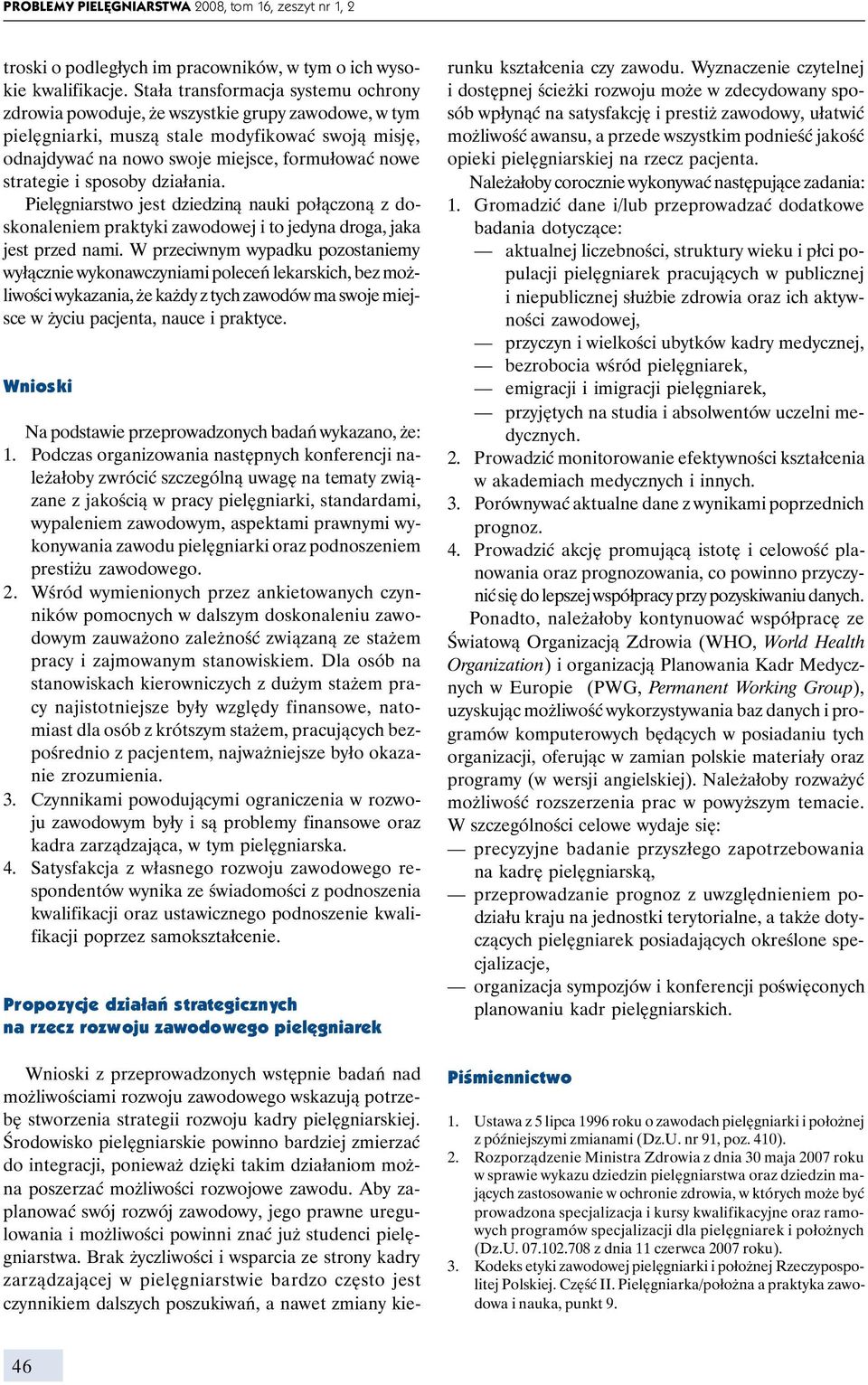 i sposoby działania. Pielęgniarstwo jest dziedziną nauki połączoną z doskonaleniem praktyki zawodowej i to jedyna droga, jaka jest przed nami.