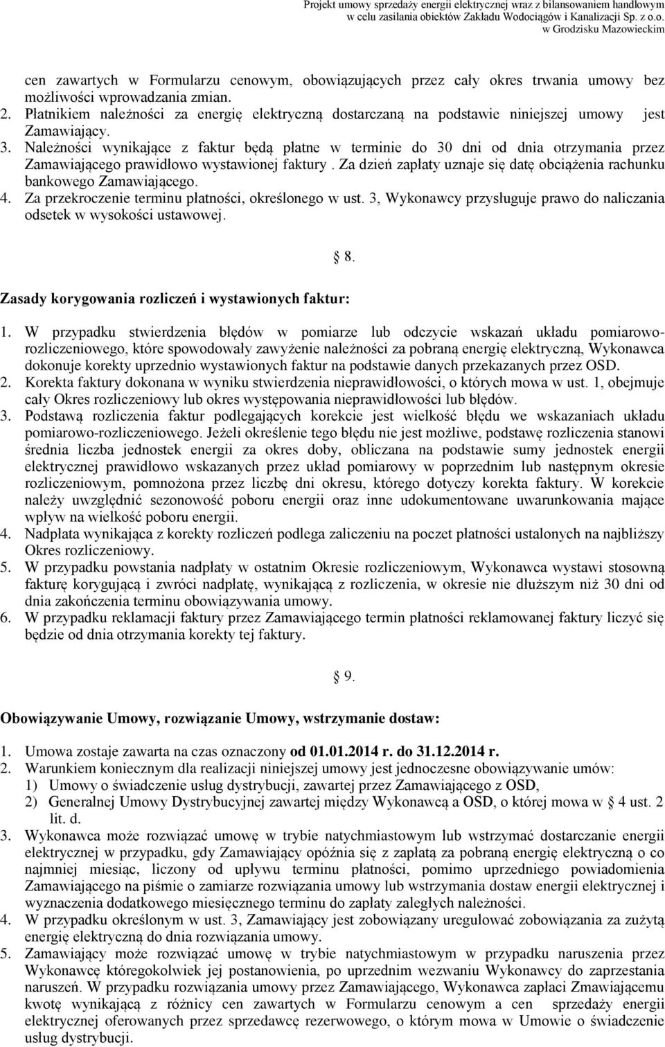 Należności wynikające z faktur będą płatne w terminie do 30 dni od dnia otrzymania przez Zamawiającego prawidłowo wystawionej faktury.