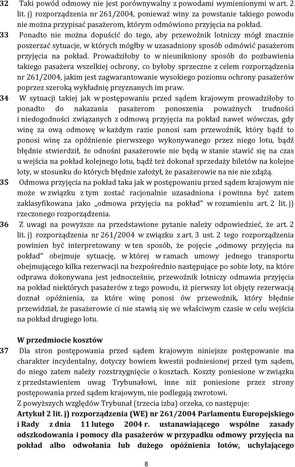 33 Ponadto nie można dopuścić do tego, aby przewoźnik lotniczy mógł znacznie poszerzać sytuacje, w których mógłby w uzasadniony sposób odmówić pasażerom przyjęcia na pokład.