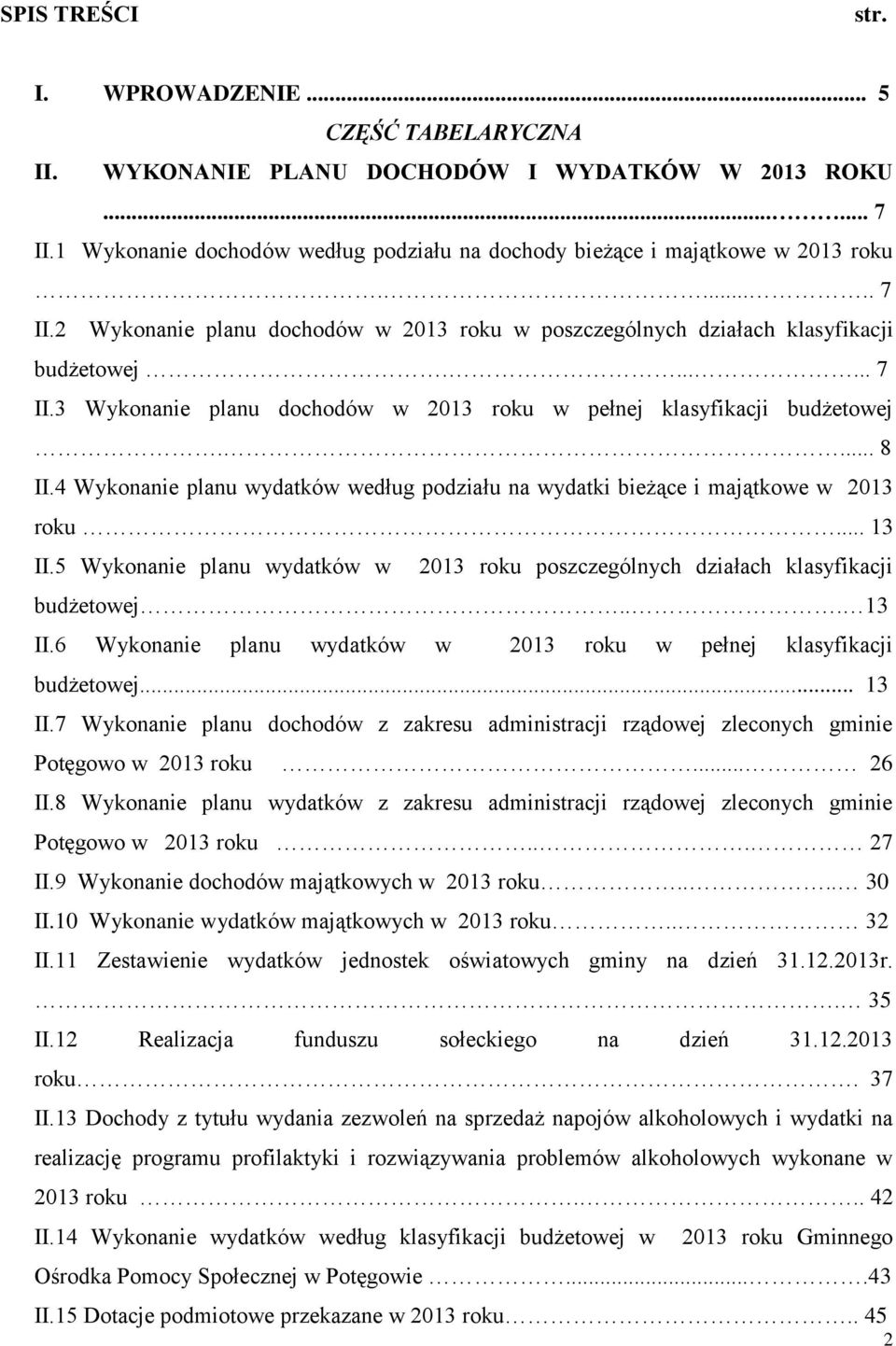 4 Wykonanie planu wydatków według podziału na wydatki bieżące i majątkowe w 2013 roku... 13 II.5 Wykonanie planu wydatków w 2013 roku poszczególnych działach klasyfikacji budżetowej... 13 II.6 Wykonanie planu wydatków w 2013 roku w pełnej klasyfikacji budżetowej.