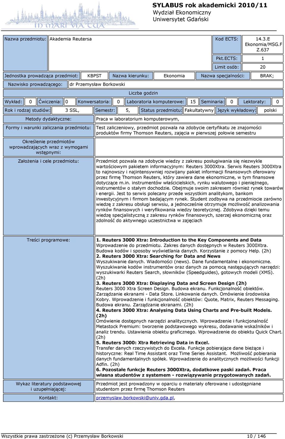 komputerowe: 15 Seminaria: 0 Lektoraty: 0 Rok i rodzaj studiów: 3 SSL, Semestr: 5, Status przedmiotu: Fakultatywny Język wykładowy: polski Praca w laboratorium komputerowym, Test zaliczeniowy,