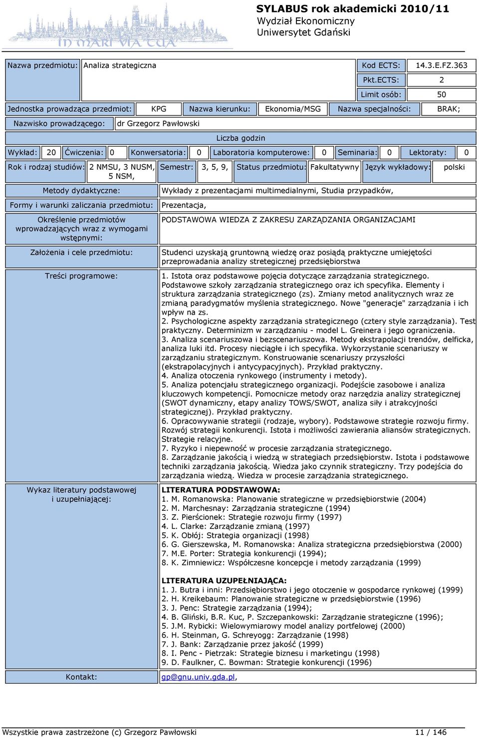 Seminaria: 0 Lektoraty: 0 Rok i rodzaj studiów: 2 NMSU, 3 NUSM, 5 NSM, Semestr: 3, 5, 9, Status przedmiotu: Fakultatywny Język wykładowy: polski Wykłady z prezentacjami multimedialnymi, Studia