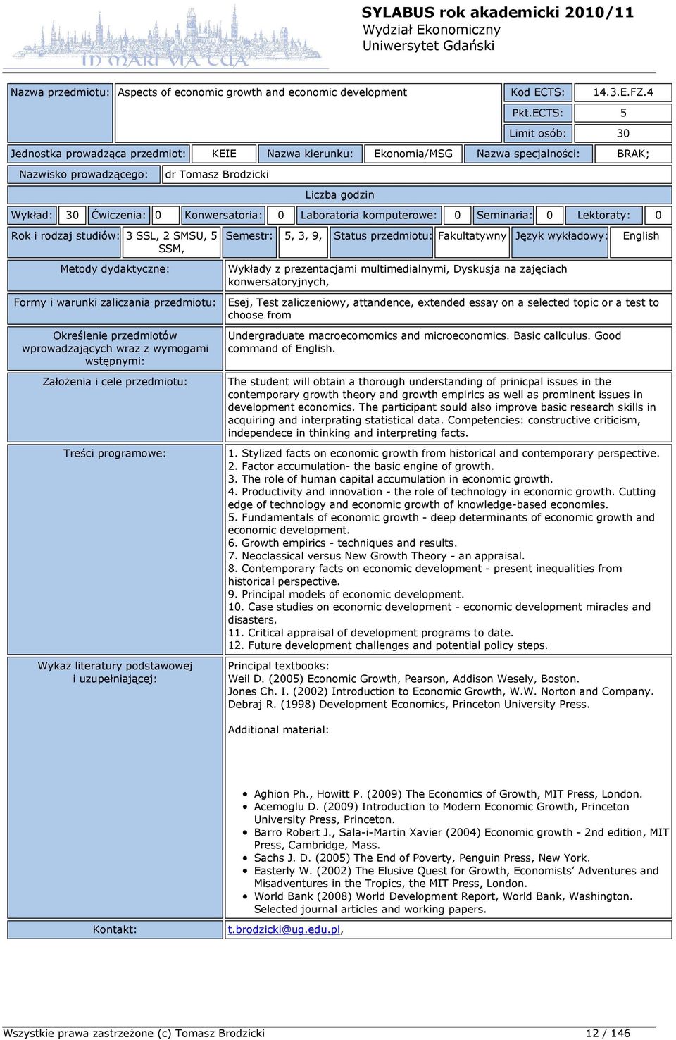 Seminaria: 0 Lektoraty: 0 Rok i rodzaj studiów: 3 SSL, 2 SMSU, 5 SSM, Semestr: 5, 3, 9, Status przedmiotu: Fakultatywny Język wykładowy: English Wykłady z prezentacjami multimedialnymi, Dyskusja na