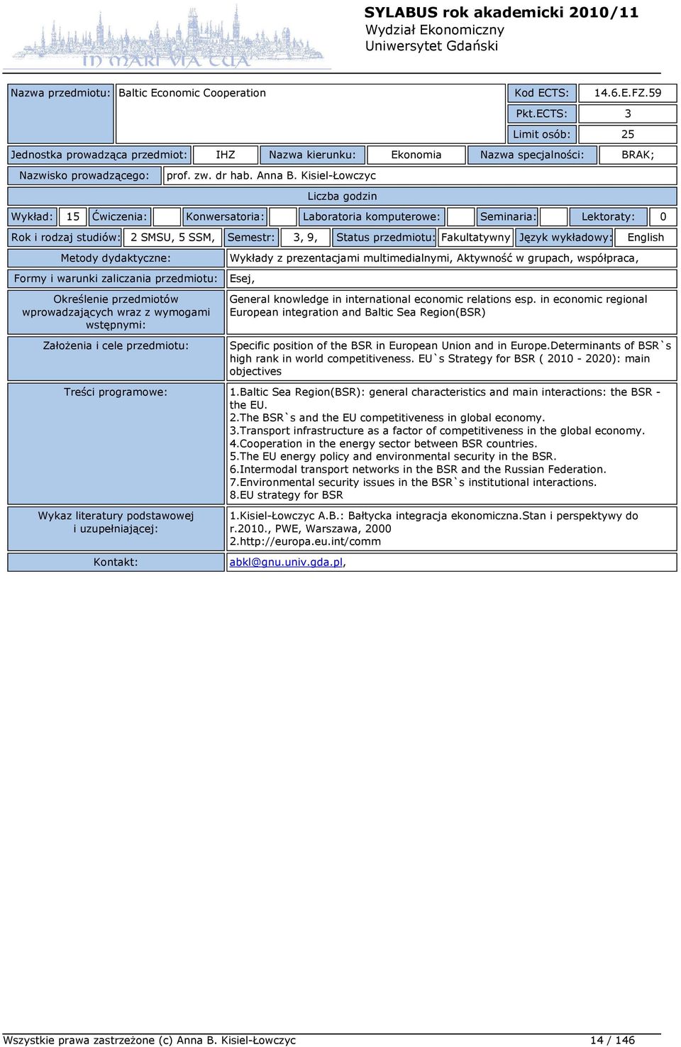 Kisiel-Łowczyc Wykład: 15 Ćwiczenia: Konwersatoria: Laboratoria komputerowe: Seminaria: Lektoraty: 0 Rok i rodzaj studiów: 2 SMSU, 5 SSM, Semestr: 3, 9, Status przedmiotu: Fakultatywny Język