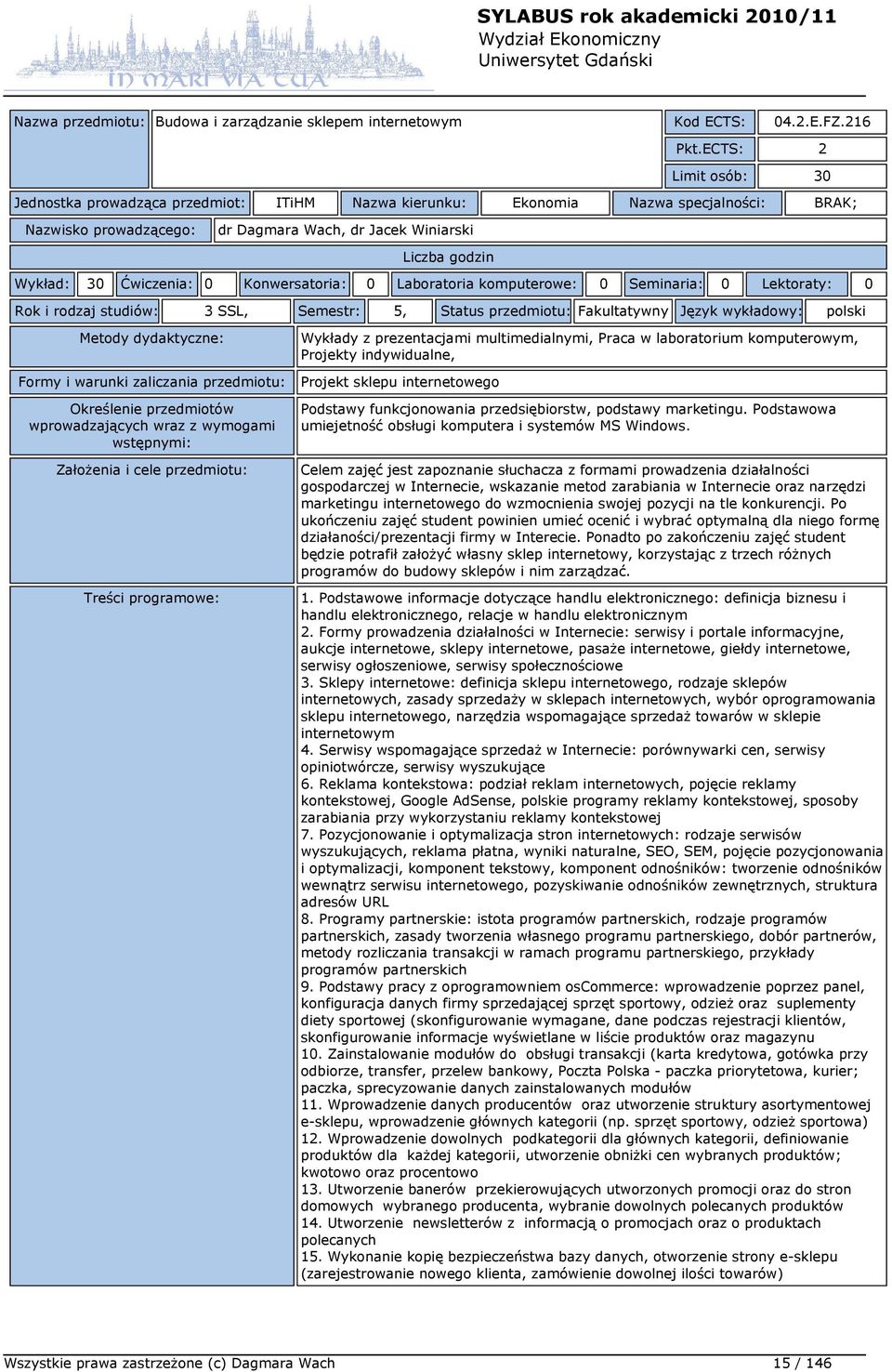Laboratoria komputerowe: 0 Seminaria: 0 Lektoraty: 0 Rok i rodzaj studiów: 3 SSL, Semestr: 5, Status przedmiotu: Fakultatywny Język wykładowy: polski Wykłady z prezentacjami multimedialnymi, Praca w
