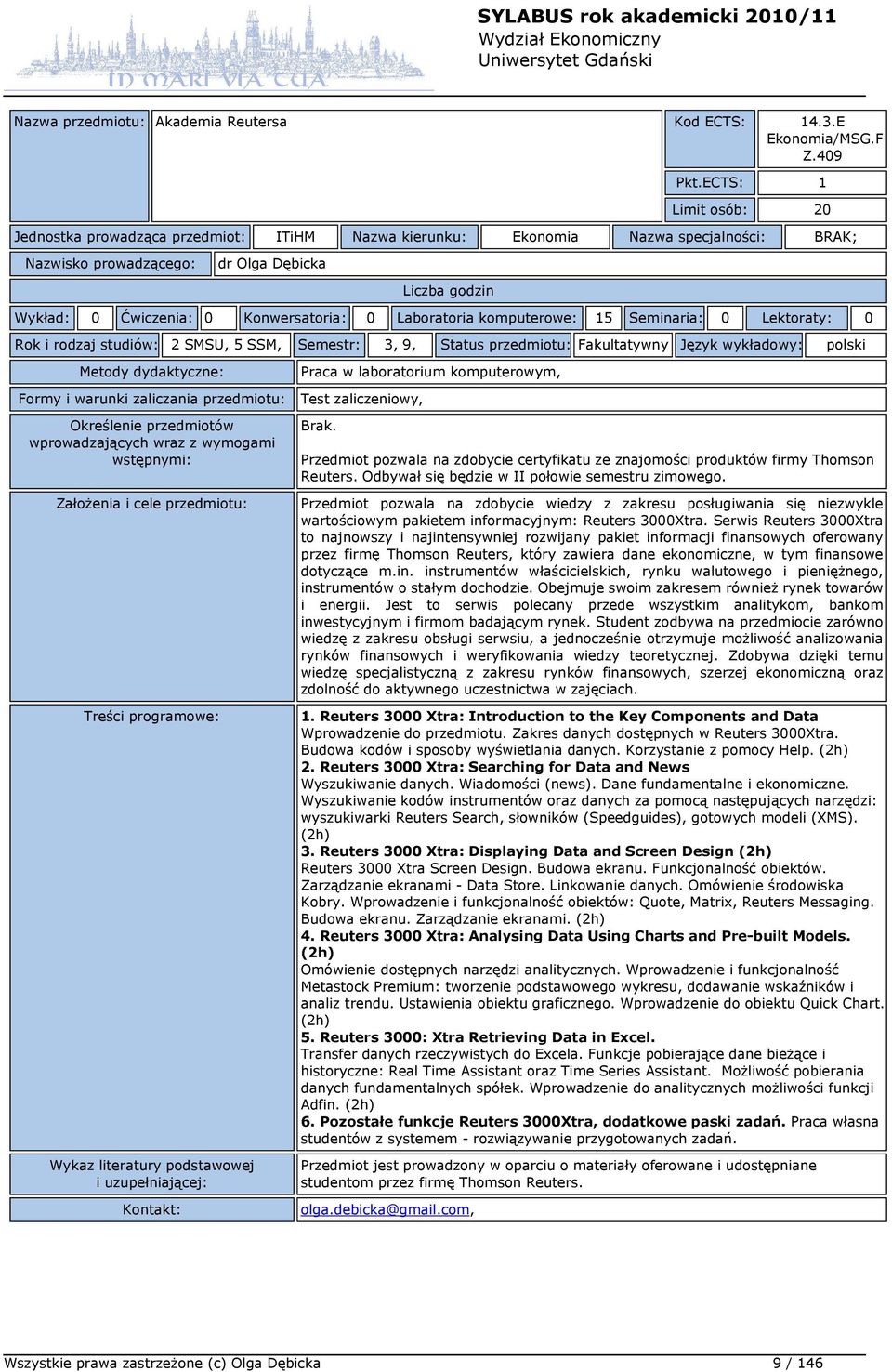 Seminaria: 0 Lektoraty: 0 Rok i rodzaj studiów: 2 SMSU, 5 SSM, Semestr: 3, 9, Status przedmiotu: Fakultatywny Język wykładowy: polski Praca w laboratorium komputerowym, Test zaliczeniowy, Brak.