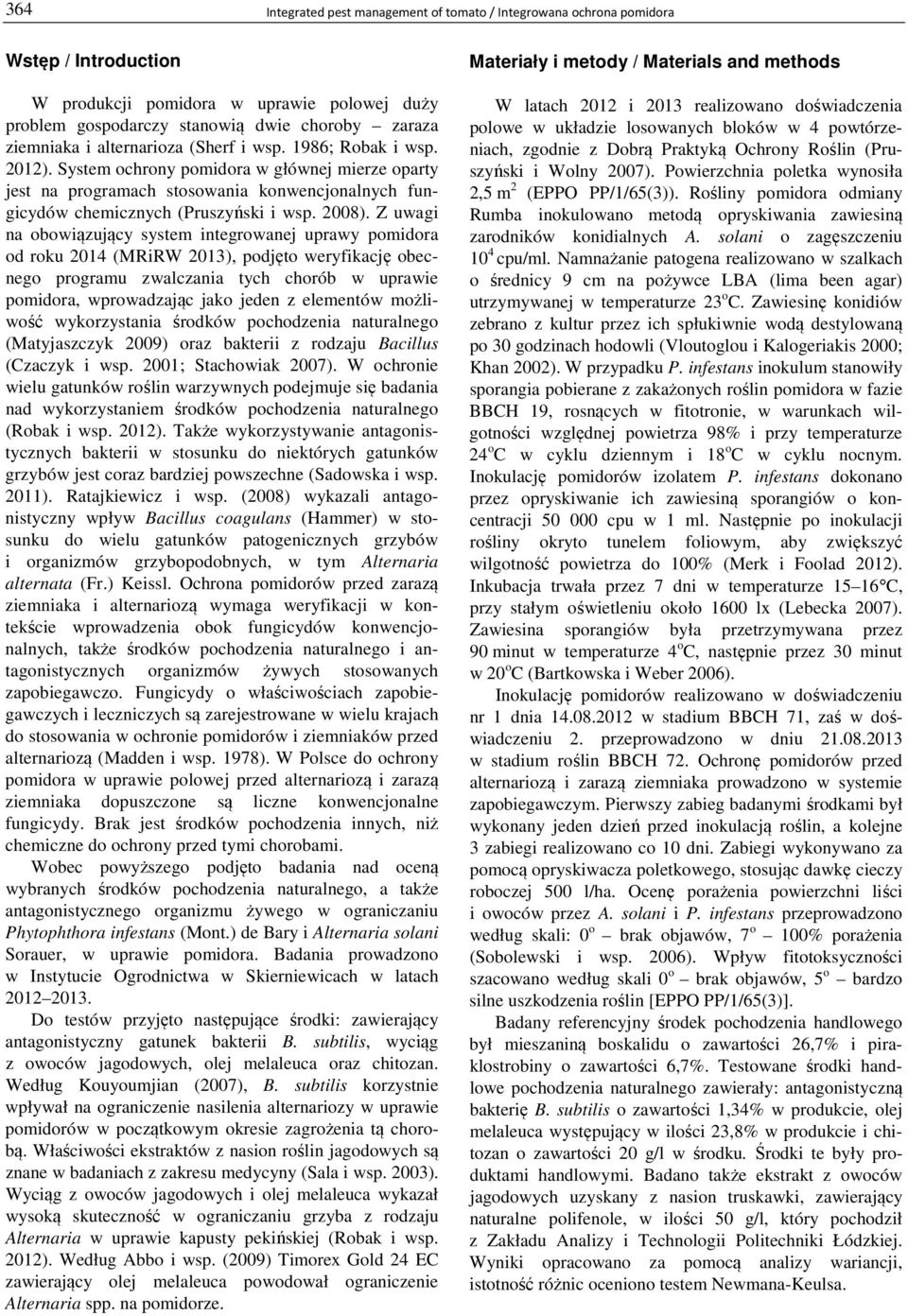 System ochrony pomidora w głównej mierze oparty jest na programach stosowania konwencjonalnych fungicydów chemicznych (Pruszyński i wsp. 2008).