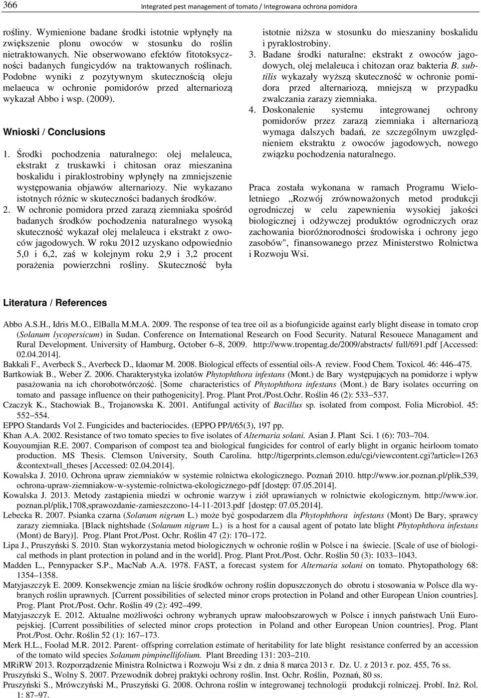 Podobne wyniki z pozytywnym skutecznością oleju melaeuca w ochronie pomidorów przed alternariozą wykazał Abbo i wsp. (2009). Wnioski / Conclusions 1.