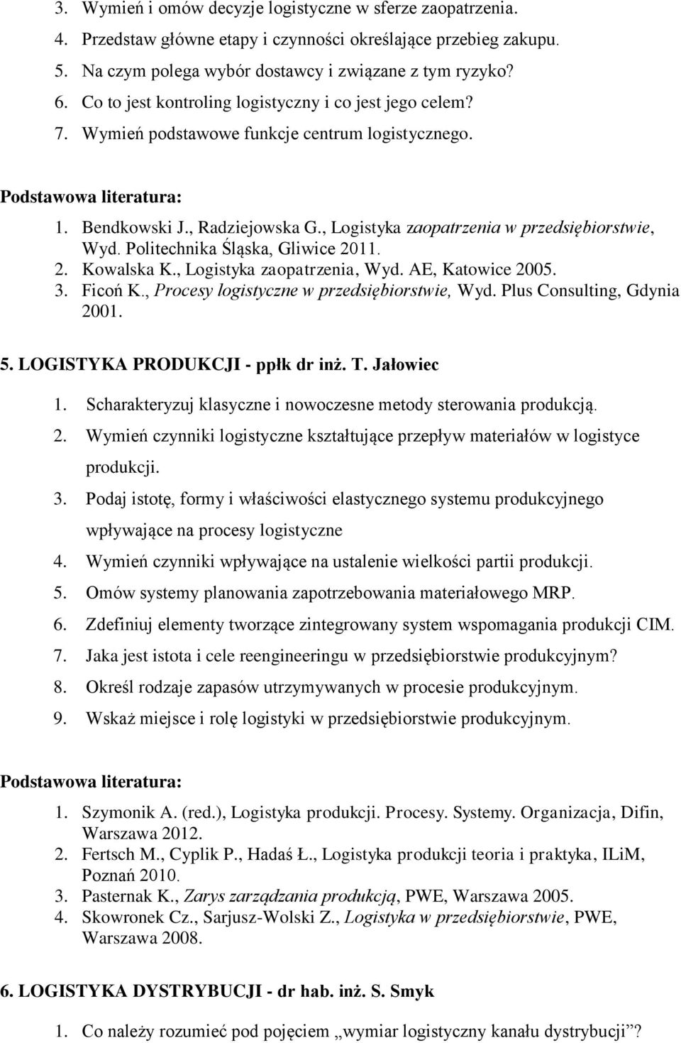 Politechnika Śląska, Gliwice 2011. 2. Kowalska K., Logistyka zaopatrzenia, Wyd. AE, Katowice 2005. 3. Ficoń K., Procesy logistyczne w przedsiębiorstwie, Wyd. Plus Consulting, Gdynia 2001. 5.