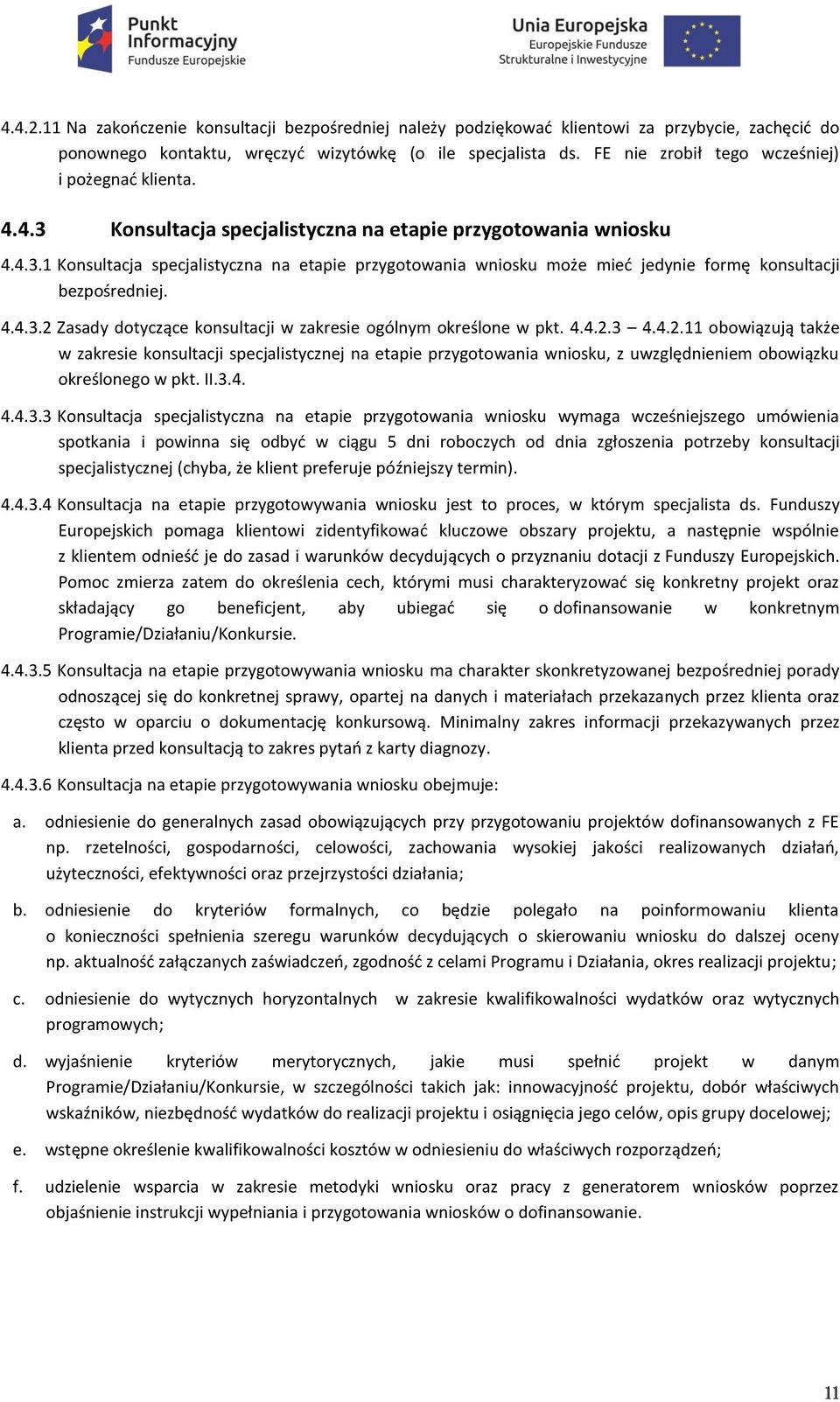 4.4.3.2 Zasady dotyczące konsultacji w zakresie ogólnym określone w pkt. 4.4.2.3 4.4.2.11 obowiązują także w zakresie konsultacji specjalistycznej na etapie przygotowania wniosku, z uwzględnieniem obowiązku określonego w pkt.