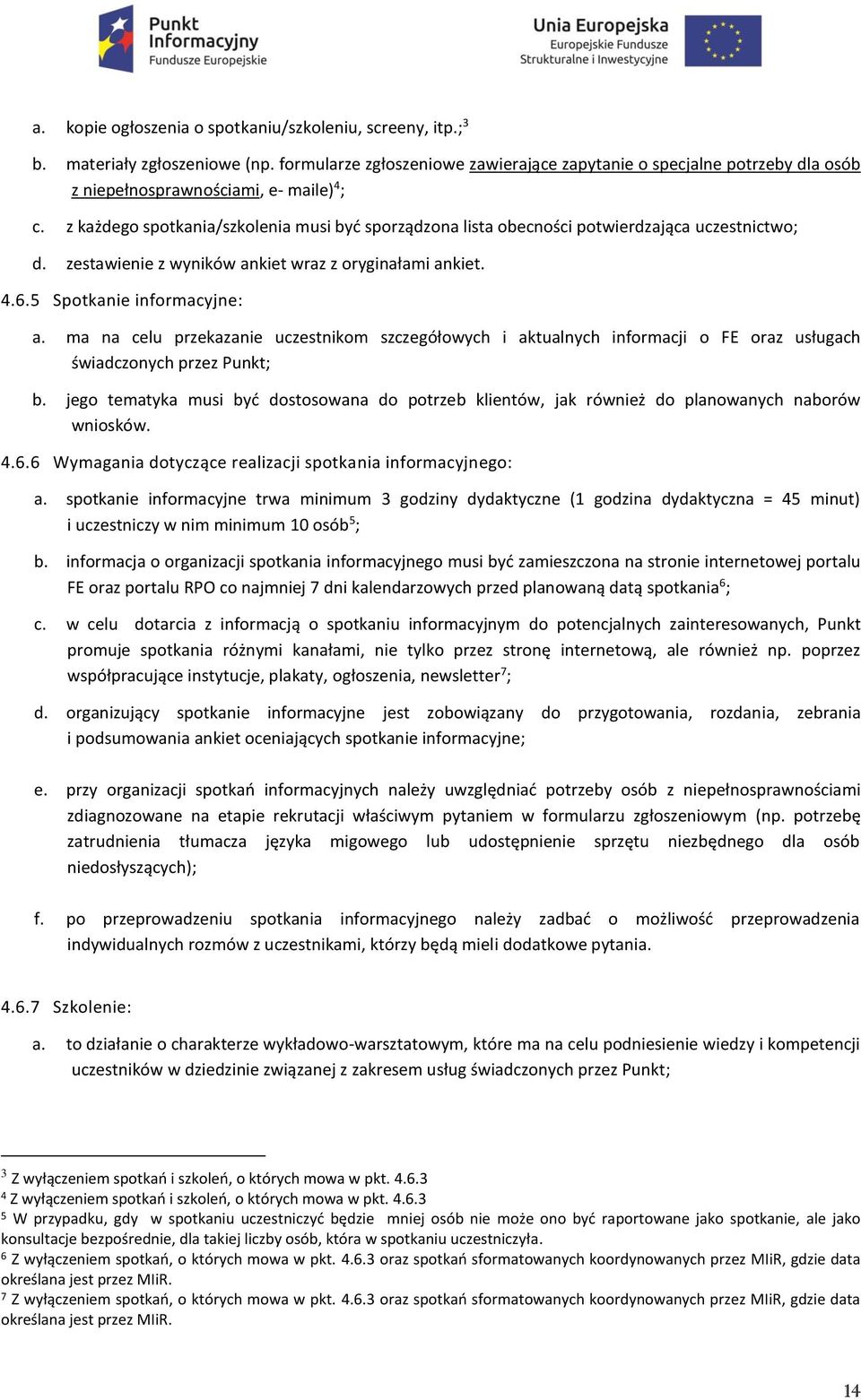 z każdego spotkania/szkolenia musi być sporządzona lista obecności potwierdzająca uczestnictwo; d. zestawienie z wyników ankiet wraz z oryginałami ankiet. 4.6.5 Spotkanie informacyjne: a.