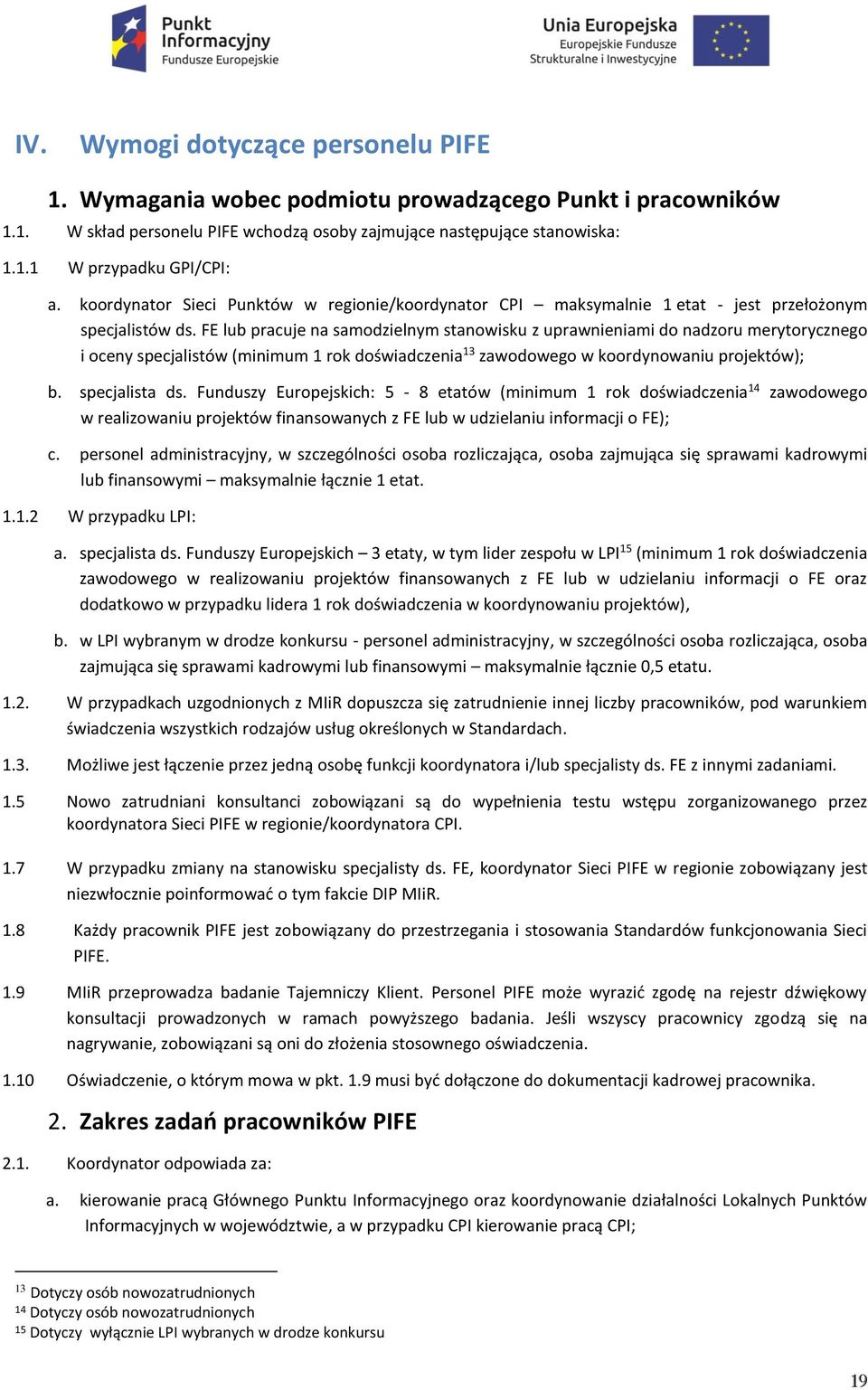 FE lub pracuje na samodzielnym stanowisku z uprawnieniami do nadzoru merytorycznego i oceny specjalistów (minimum 1 rok doświadczenia 13 zawodowego w koordynowaniu projektów); b. specjalista ds.