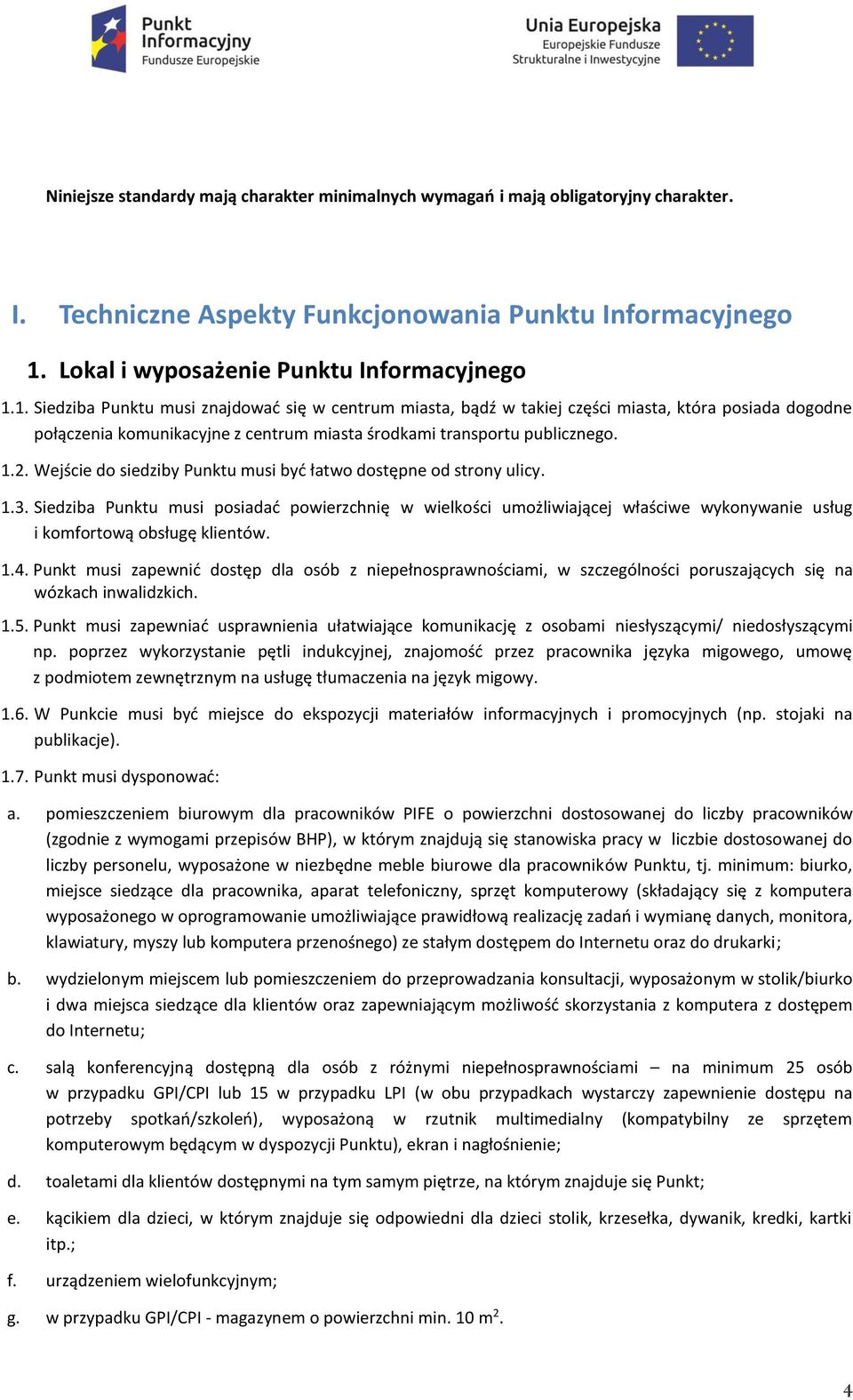 1. Siedziba Punktu musi znajdować się w centrum miasta, bądź w takiej części miasta, która posiada dogodne połączenia komunikacyjne z centrum miasta środkami transportu publicznego. 1.2.