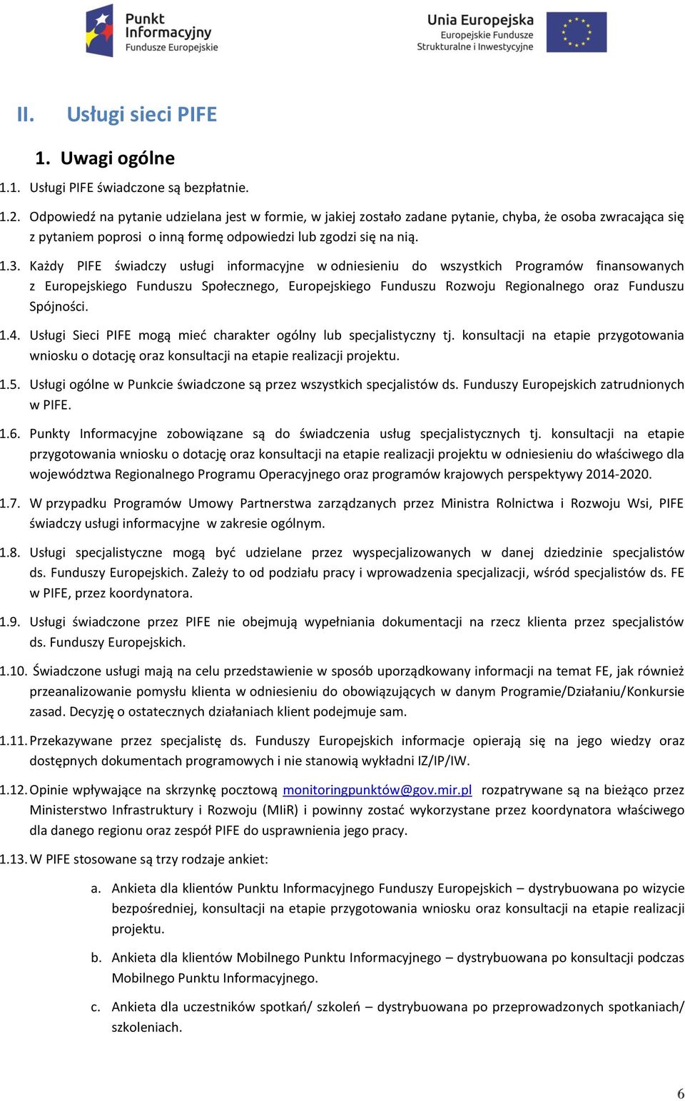 Każdy PIFE świadczy usługi informacyjne w odniesieniu do wszystkich Programów finansowanych z Europejskiego Funduszu Społecznego, Europejskiego Funduszu Rozwoju Regionalnego oraz Funduszu Spójności.