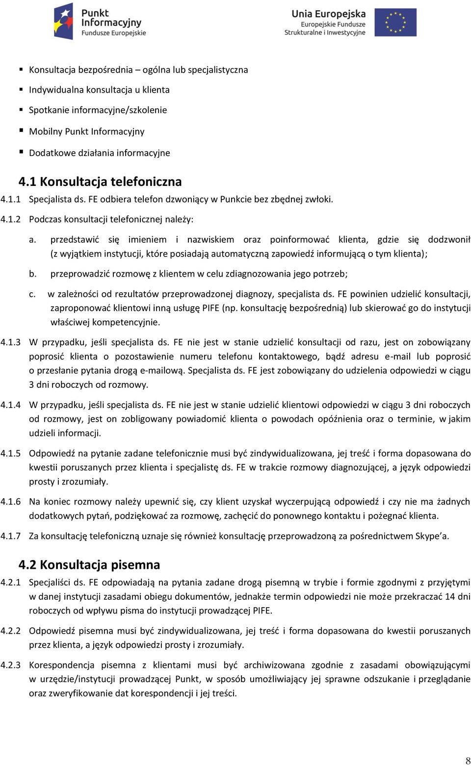 przedstawić się imieniem i nazwiskiem oraz poinformować klienta, gdzie się dodzwonił (z wyjątkiem instytucji, które posiadają automatyczną zapowiedź informującą o tym klienta); b.
