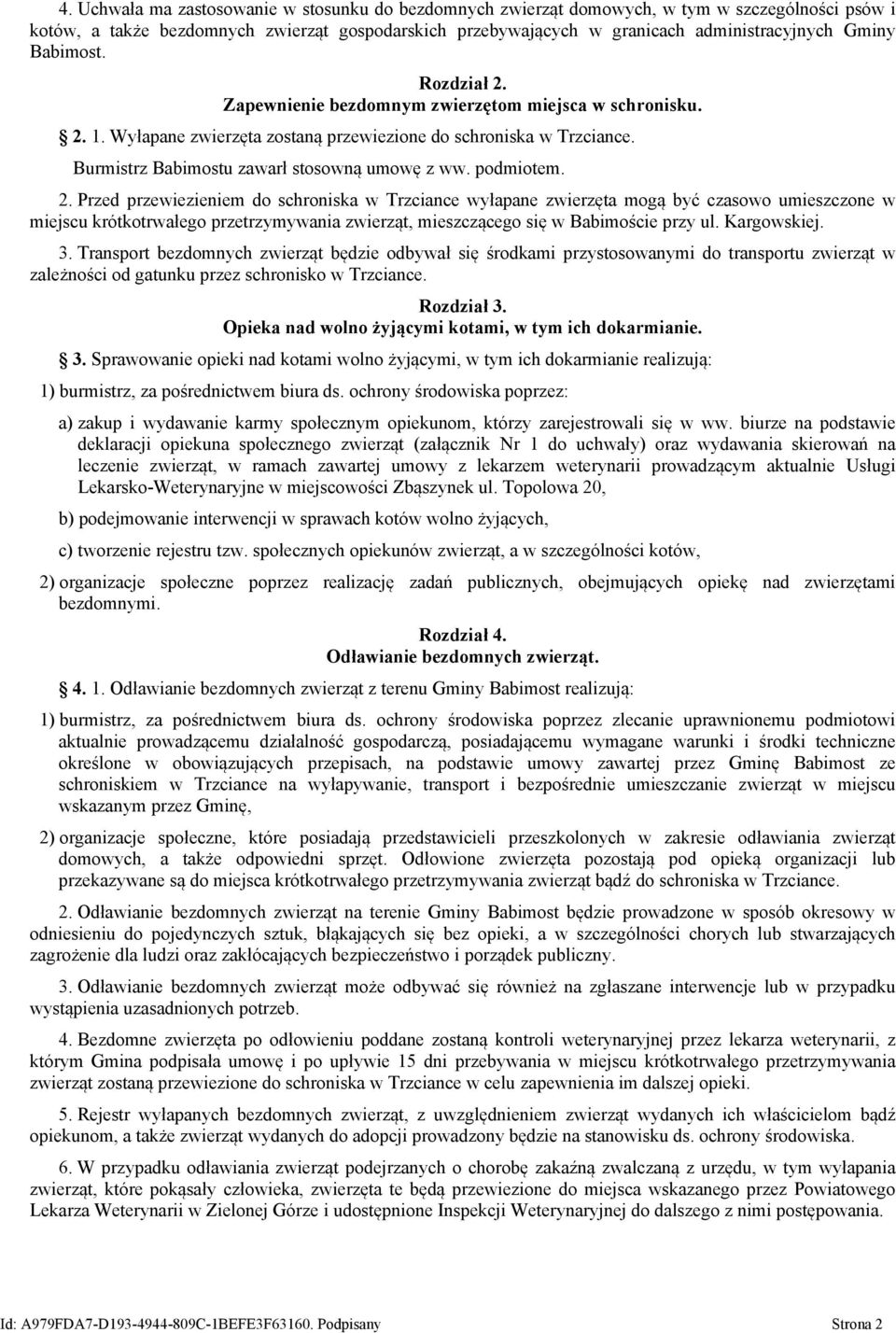 podmiotem. 2. Przed przewiezieniem do schroniska w Trzciance wyłapane zwierzęta mogą być czasowo umieszczone w miejscu krótkotrwałego przetrzymywania zwierząt, mieszczącego się w Babimoście przy ul.