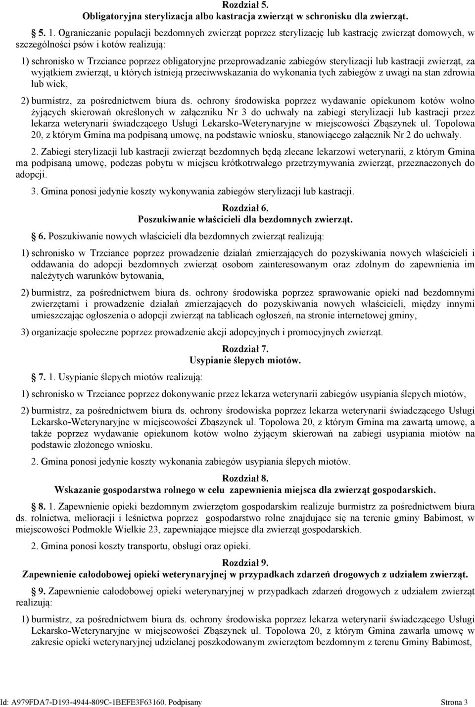 przeprowadzanie zabiegów sterylizacji lub kastracji zwierząt, za wyjątkiem zwierząt, u których istnieją przeciwwskazania do wykonania tych zabiegów z uwagi na stan zdrowia lub wiek, 2) burmistrz, za