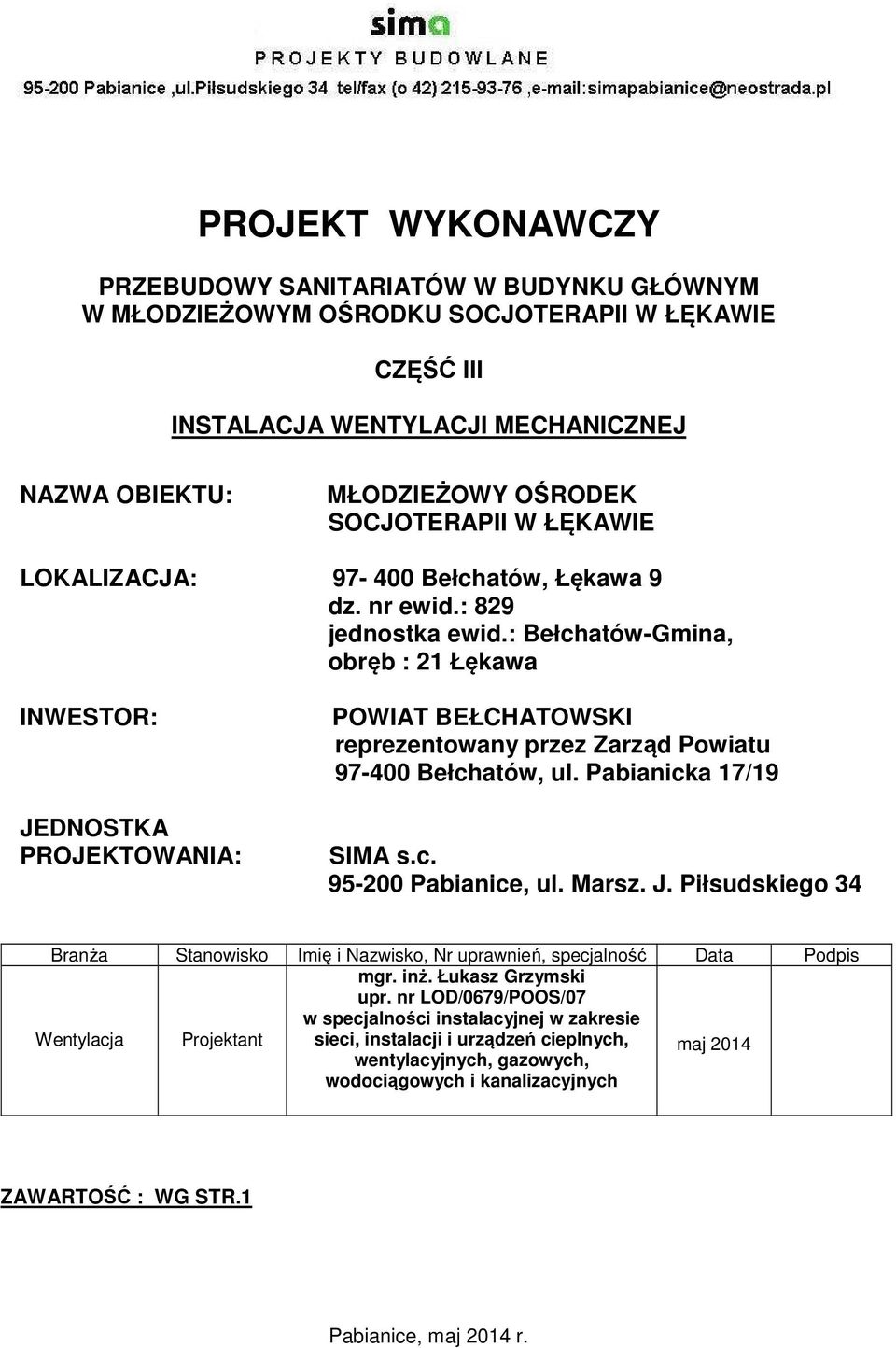 : Bełchatów-Gmina, obręb : 21 Łękawa INWESTOR: JEDNOSTKA PROJEKTOWANIA: POWIAT BEŁCHATOWSKI reprezentowany przez Zarząd Powiatu 97-400 Bełchatów, ul. Pabianicka 17/19 SIMA s.c. 95-200 Pabianice, ul.