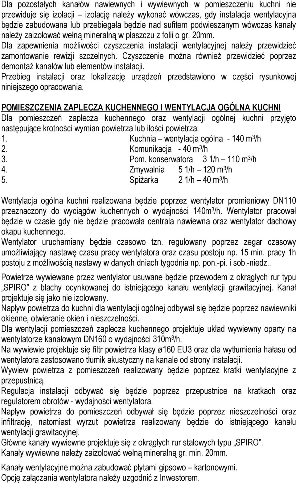 Dla zapewnienia możliwości czyszczenia instalacji wentylacyjnej należy przewidzieć zamontowanie rewizji szczelnych.