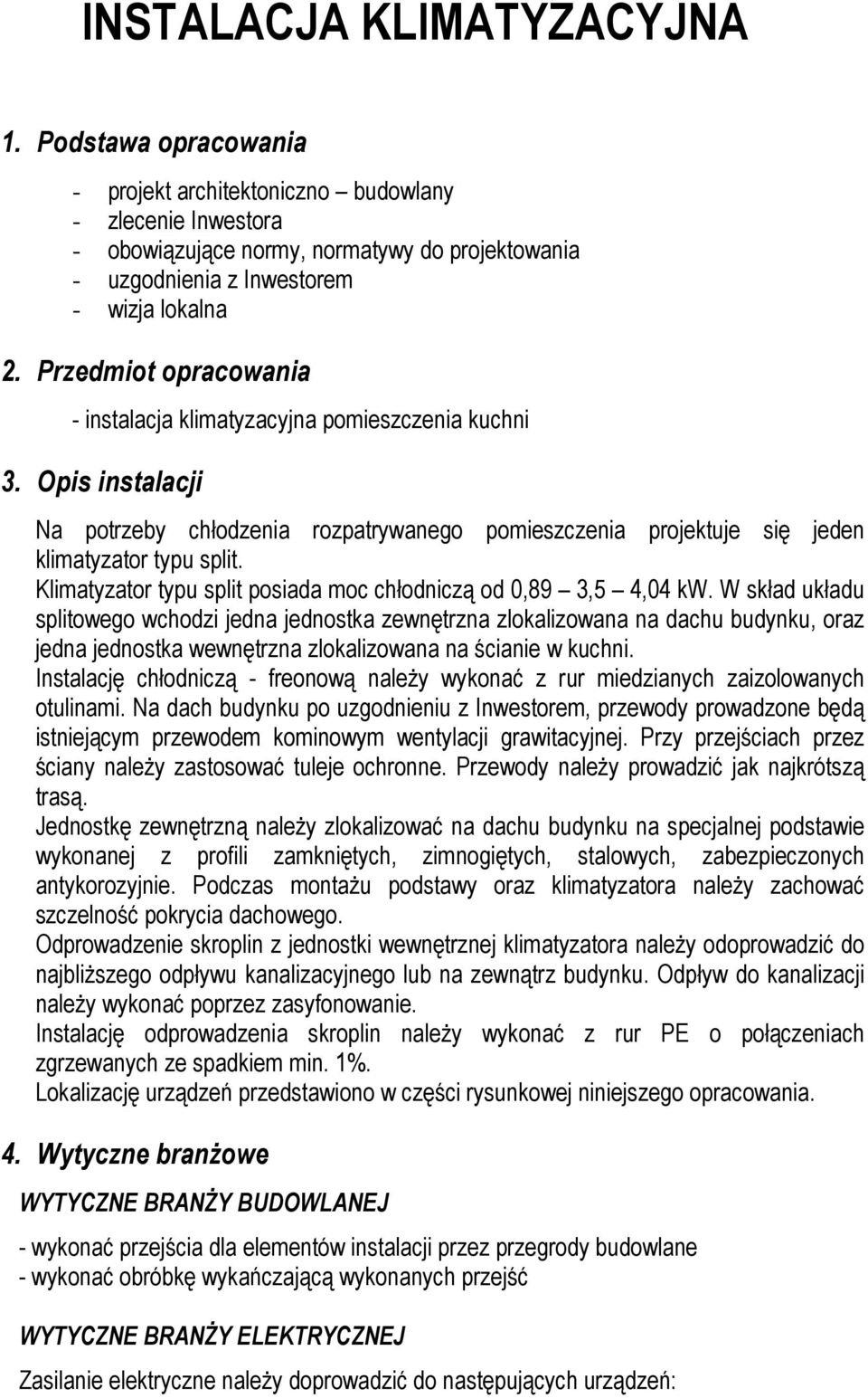 Przedmiot opracowania - instalacja klimatyzacyjna pomieszczenia kuchni 3. Opis instalacji Na potrzeby chłodzenia rozpatrywanego pomieszczenia projektuje się jeden klimatyzator typu split.
