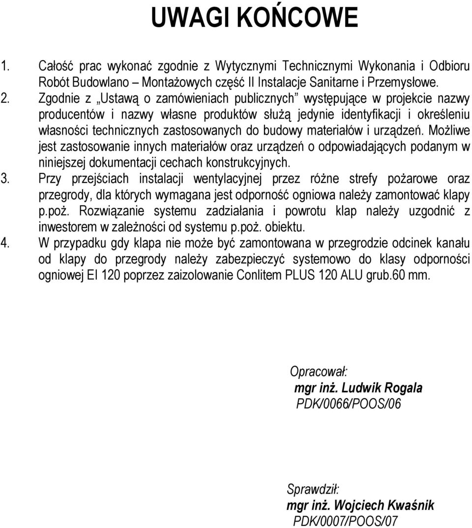 materiałów i urządzeń. Możliwe jest zastosowanie innych materiałów oraz urządzeń o odpowiadających podanym w niniejszej dokumentacji cechach konstrukcyjnych. 3.