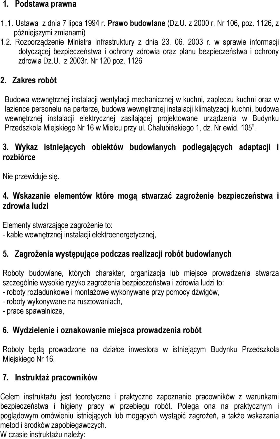 Zakres robót Budowa wewnętrznej instalacji wentylacji mechanicznej w kuchni, zapleczu kuchni oraz w łazience personelu na parterze, budowa wewnętrznej instalacji klimatyzacji kuchni, budowa