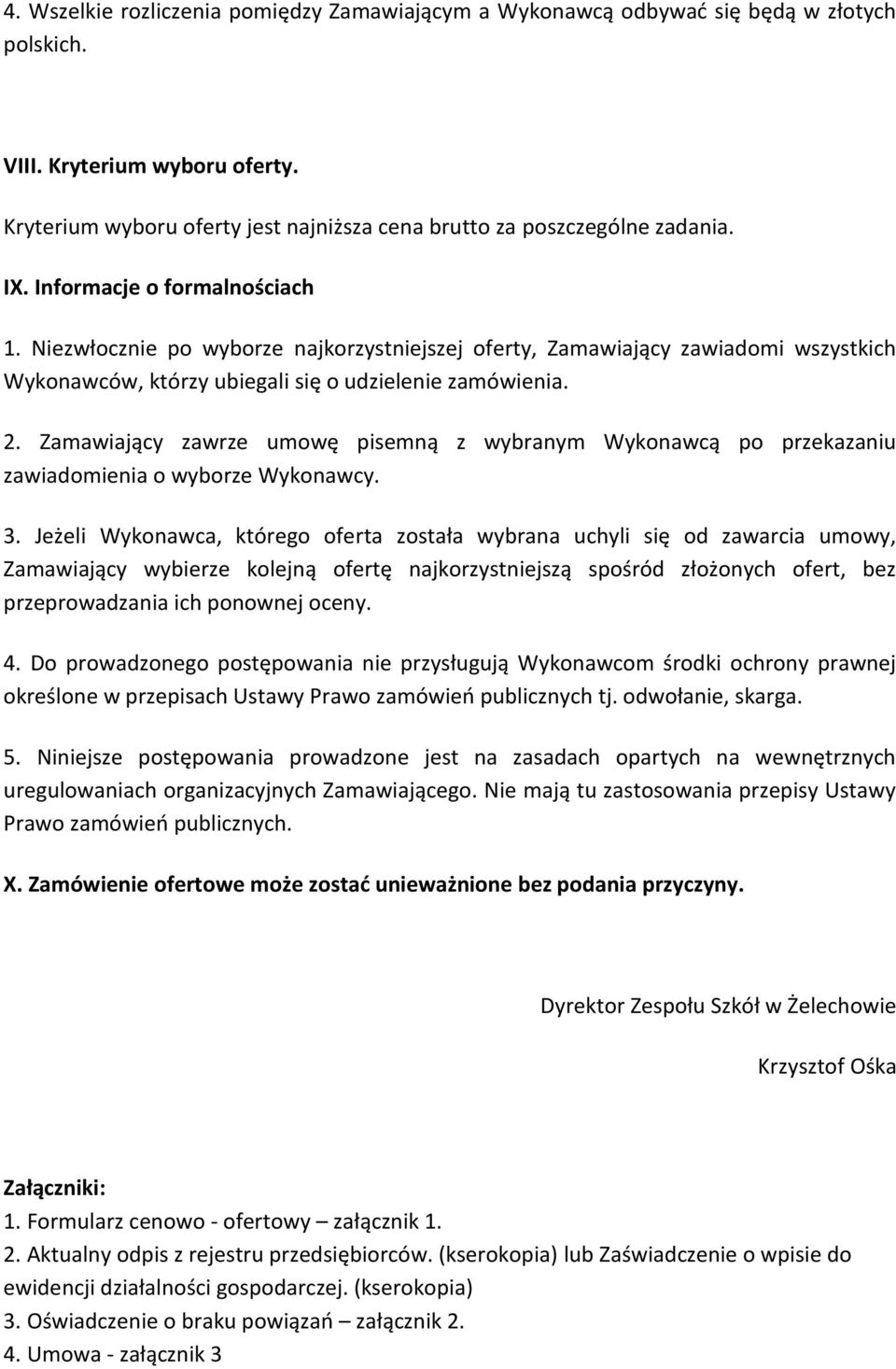 Niezwłocznie po wyborze najkorzystniejszej oferty, Zamawiający zawiadomi wszystkich Wykonawców, którzy ubiegali się o udzielenie zamówienia. 2.