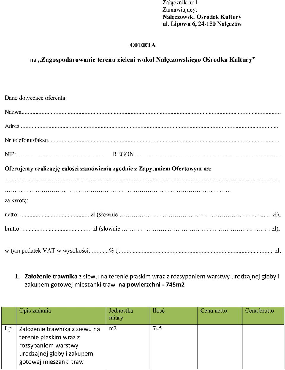 .. Oferujemy realizację całości zamówienia zgodnie z Zapytaniem Ofertowym na: za kwotę: netto:... zł (słownie... zł), brutto:... zł (słownie..... zł), w tym podatek VAT w wysokości:...% tj.... zł. 1.