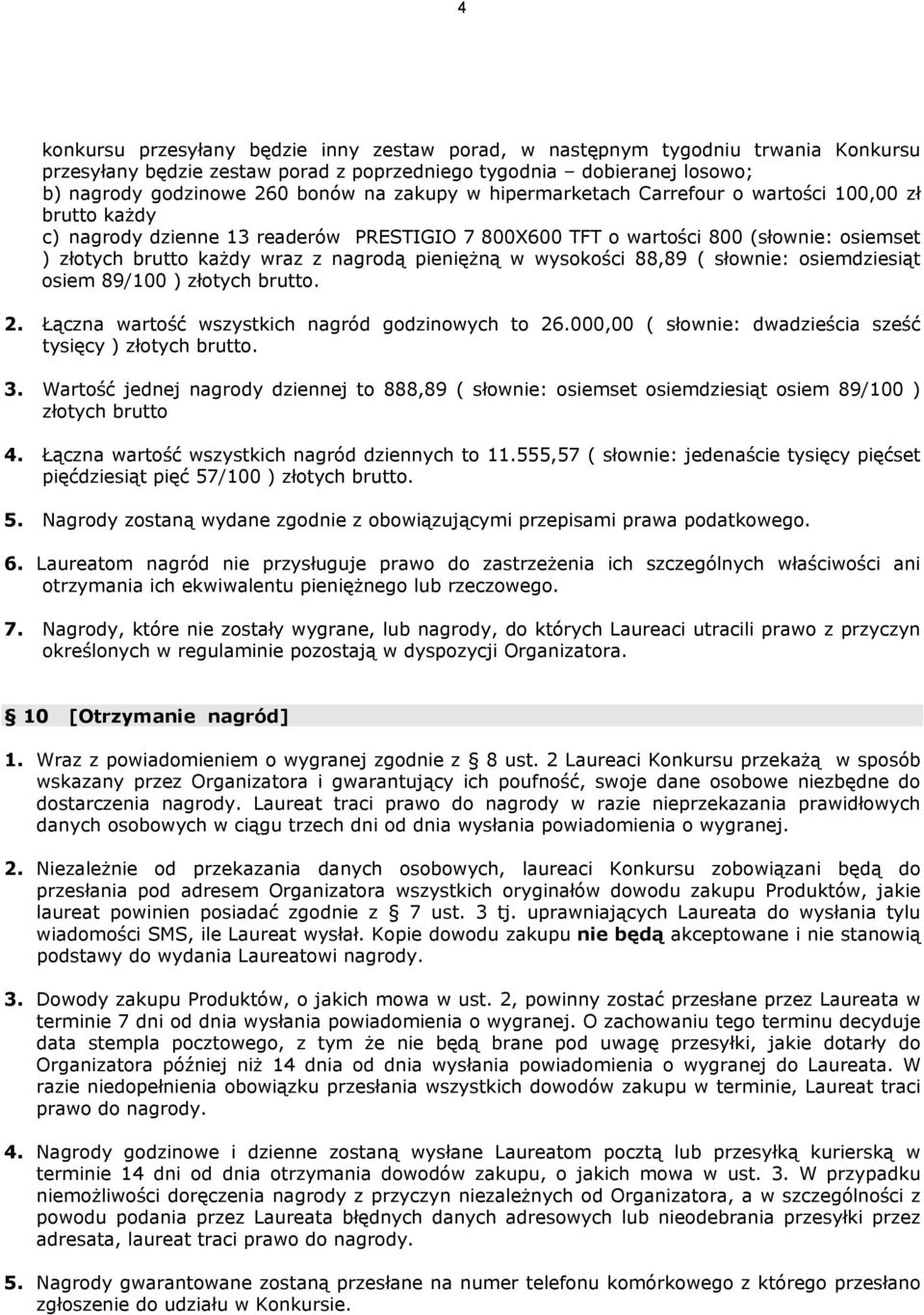 pieniężną w wysokości 88,89 ( słownie: osiemdziesiąt osiem 89/100 ) złotych brutto. 2. Łączna wartość wszystkich nagród godzinowych to 26.000,00 ( słownie: dwadzieścia sześć tysięcy ) złotych brutto.