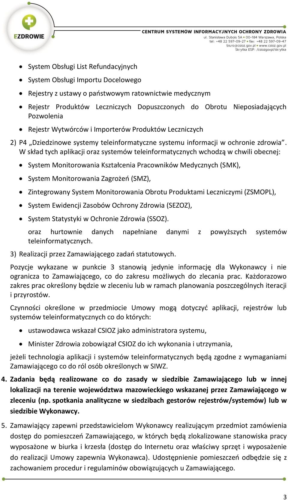 W skład tych aplikacji oraz systemów teleinformatycznych wchodzą w chwili obecnej: System Monitorowania Kształcenia Pracowników Medycznych (SMK), System Monitorowania Zagrożeń (SMZ), Zintegrowany