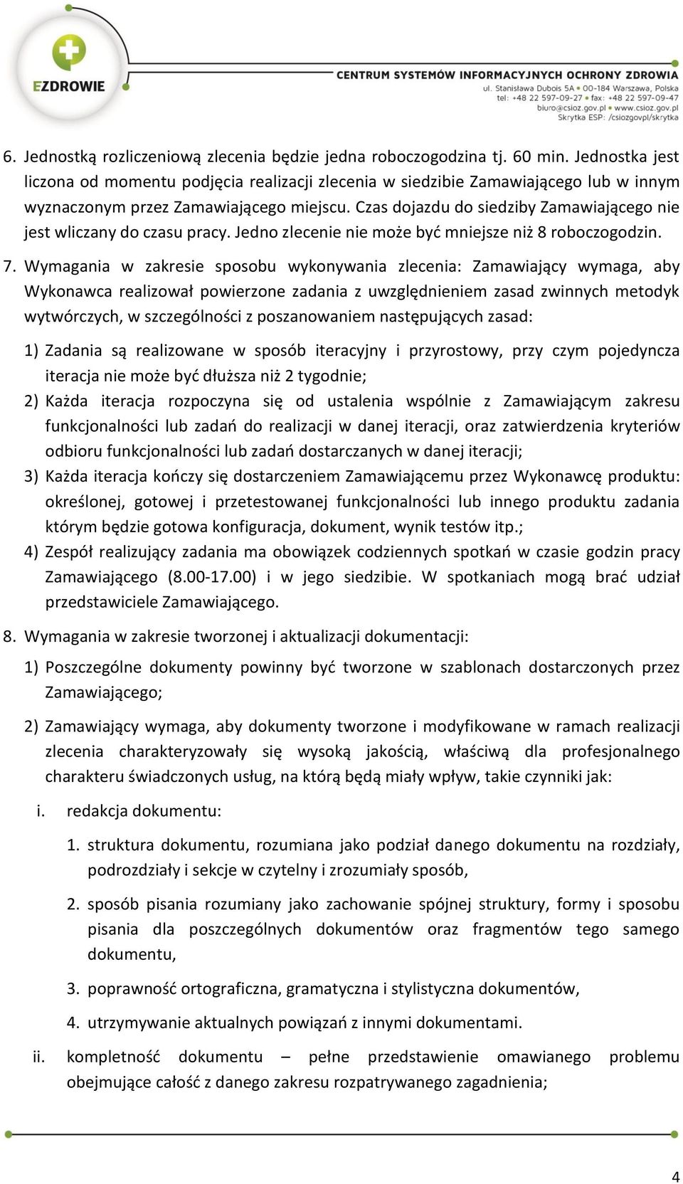 Czas dojazdu do siedziby Zamawiającego nie jest wliczany do czasu pracy. Jedno zlecenie nie może być mniejsze niż 8 roboczogodzin. 7.